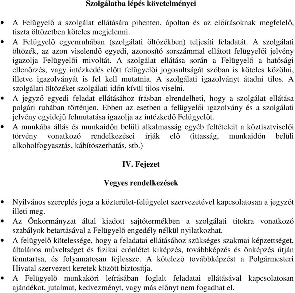 A szolgálat ellátása során a Felügyelı a hatósági ellenırzés, vagy intézkedés elıtt felügyelıi jogosultságát szóban is köteles közölni, illetve igazolványát is fel kell mutatnia.