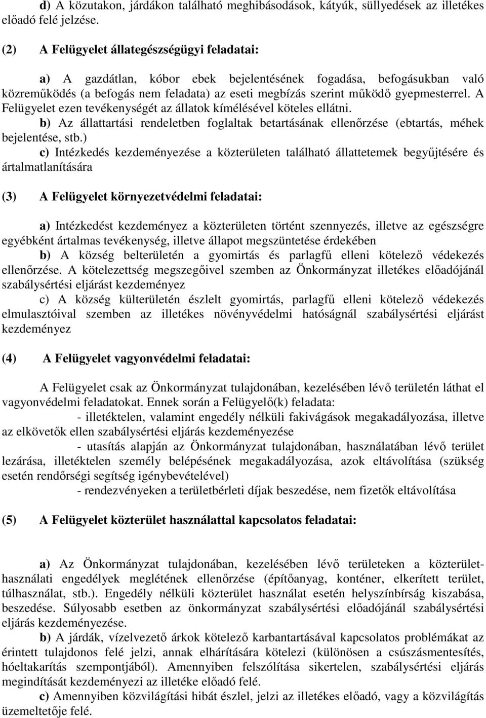 gyepmesterrel. A Felügyelet ezen tevékenységét az állatok kímélésével köteles ellátni. b) Az állattartási rendeletben foglaltak betartásának ellenırzése (ebtartás, méhek bejelentése, stb.