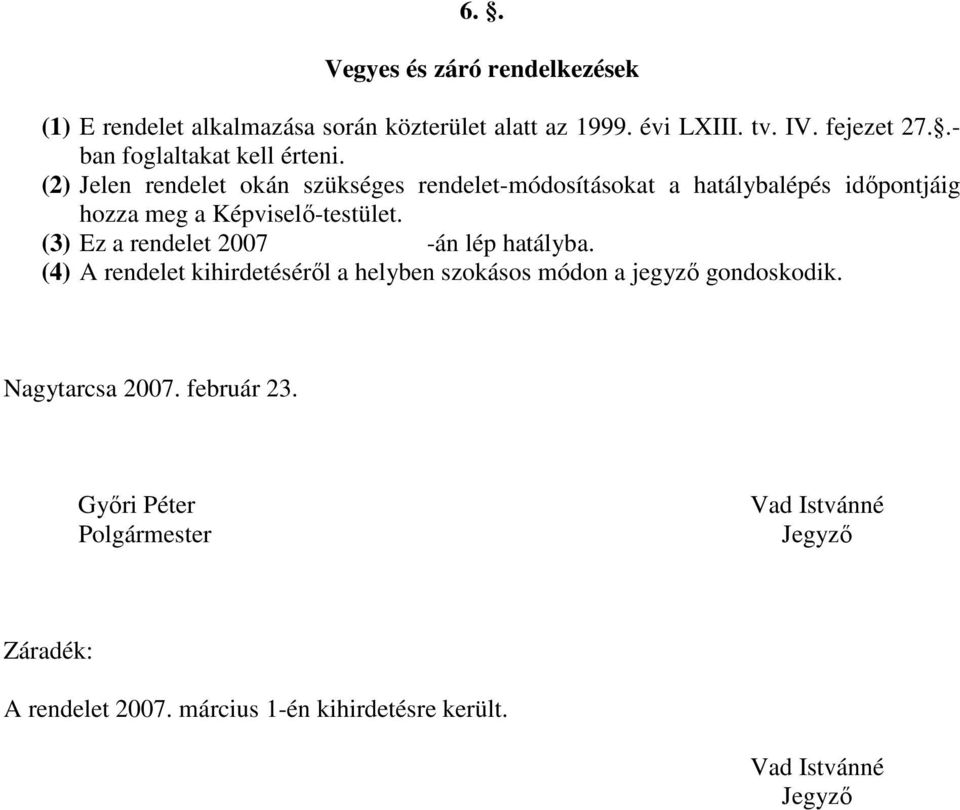 (2) Jelen rendelet okán szükséges rendelet-módosításokat a hatálybalépés idıpontjáig hozza meg a Képviselı-testület.