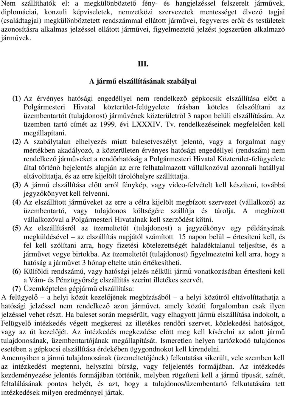 A jármő elszállításának szabályai (1) Az érvényes hatósági engedéllyel nem rendelkezı gépkocsik elszállítása elıtt a Polgármesteri Hivatal közterület-felügyelete írásban köteles felszólítani az