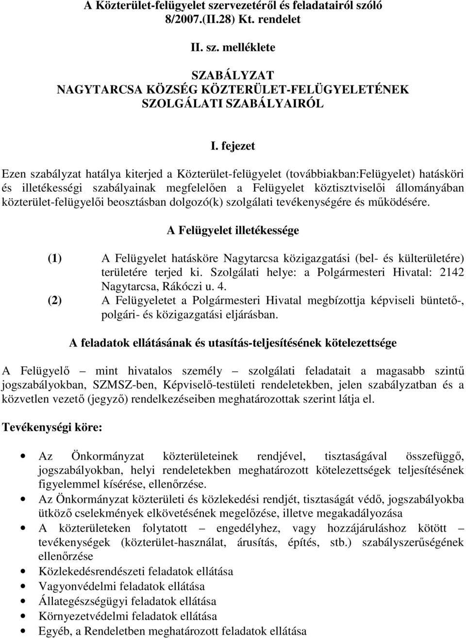 közterület-felügyelıi beosztásban dolgozó(k) szolgálati tevékenységére és mőködésére.