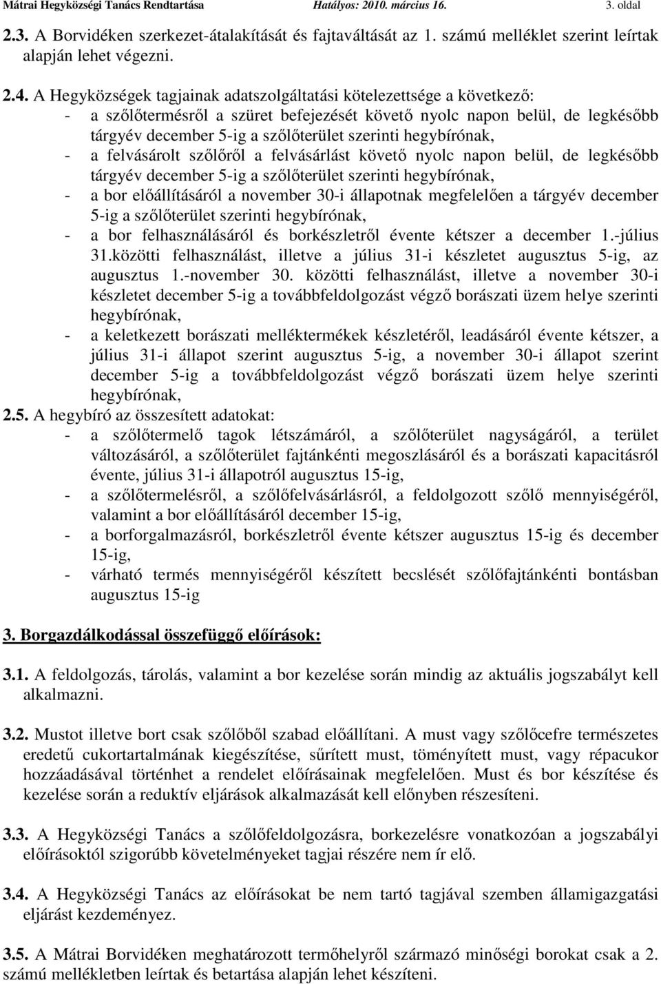 hegybírónak, - a felvásárolt szőlőről a felvásárlást követő nyolc napon belül, de legkésőbb tárgyév december 5-ig a szőlőterület szerinti hegybírónak, - a bor előállításáról a november 30-i