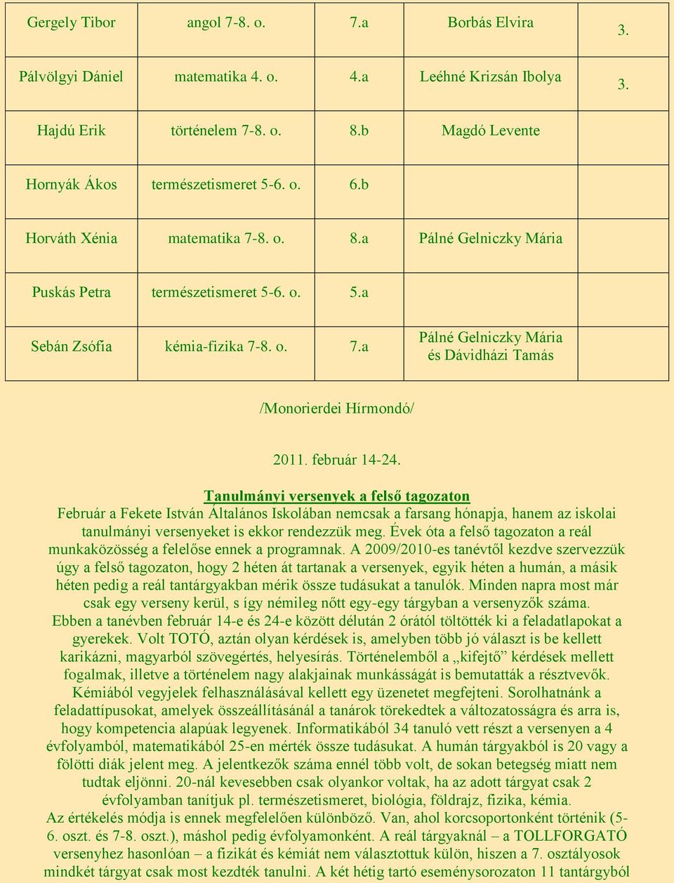 február 14-24. Tanulmányi versenyek a felső tagozaton Február a Fekete István Általános Iskolában nemcsak a farsang hónapja, hanem az iskolai tanulmányi versenyeket is ekkor rendezzük meg.