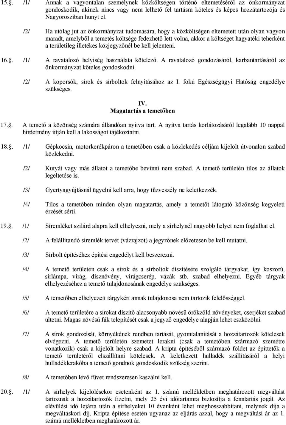 /2/ Ha utólag jut az önkormányzat tudomására, hogy a közköltségen eltemetett után olyan vagyon maradt, amelyből a temetés költsége fedezhető lett volna, akkor a költséget hagyatéki teherként a