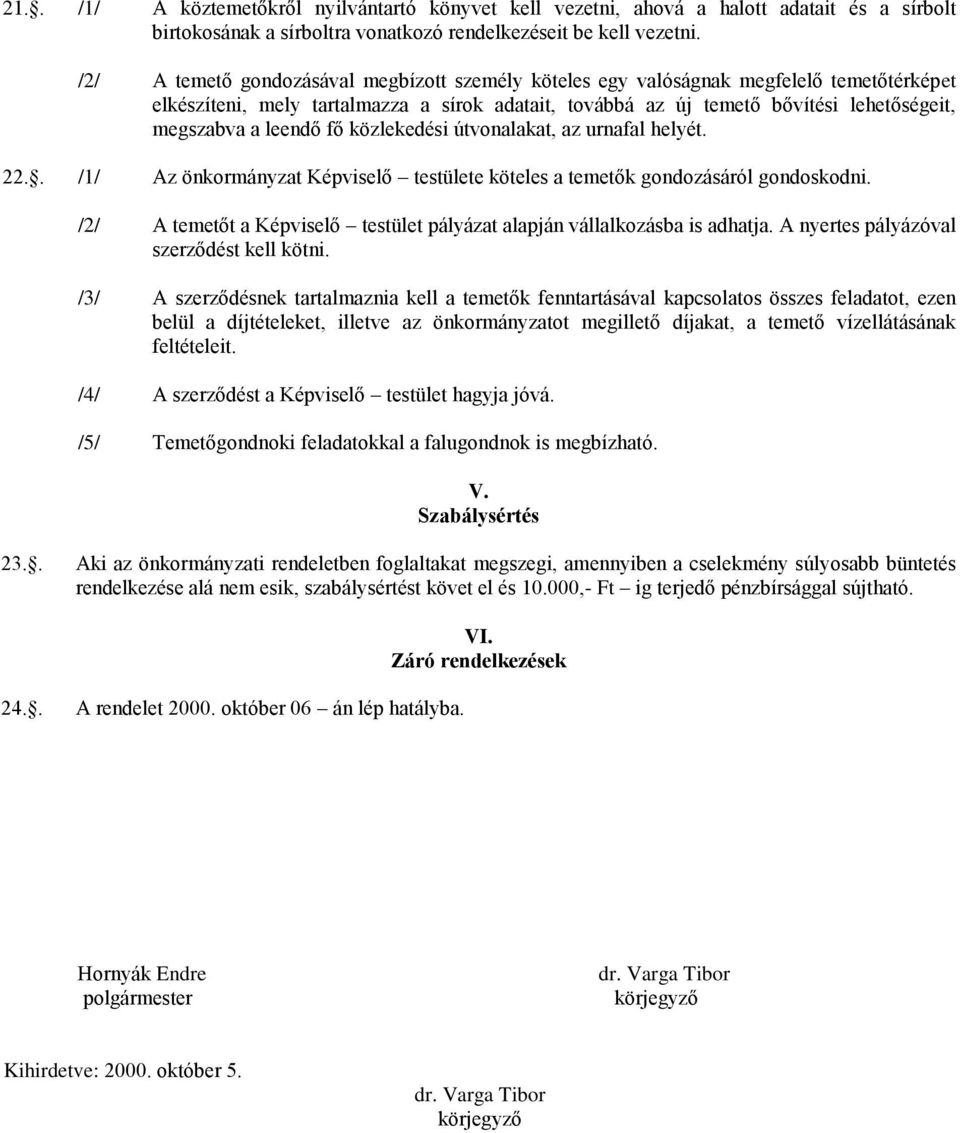 leendő fő közlekedési útvonalakat, az urnafal helyét. 22.. /1/ Az önkormányzat Képviselő testülete köteles a temetők gondozásáról gondoskodni.