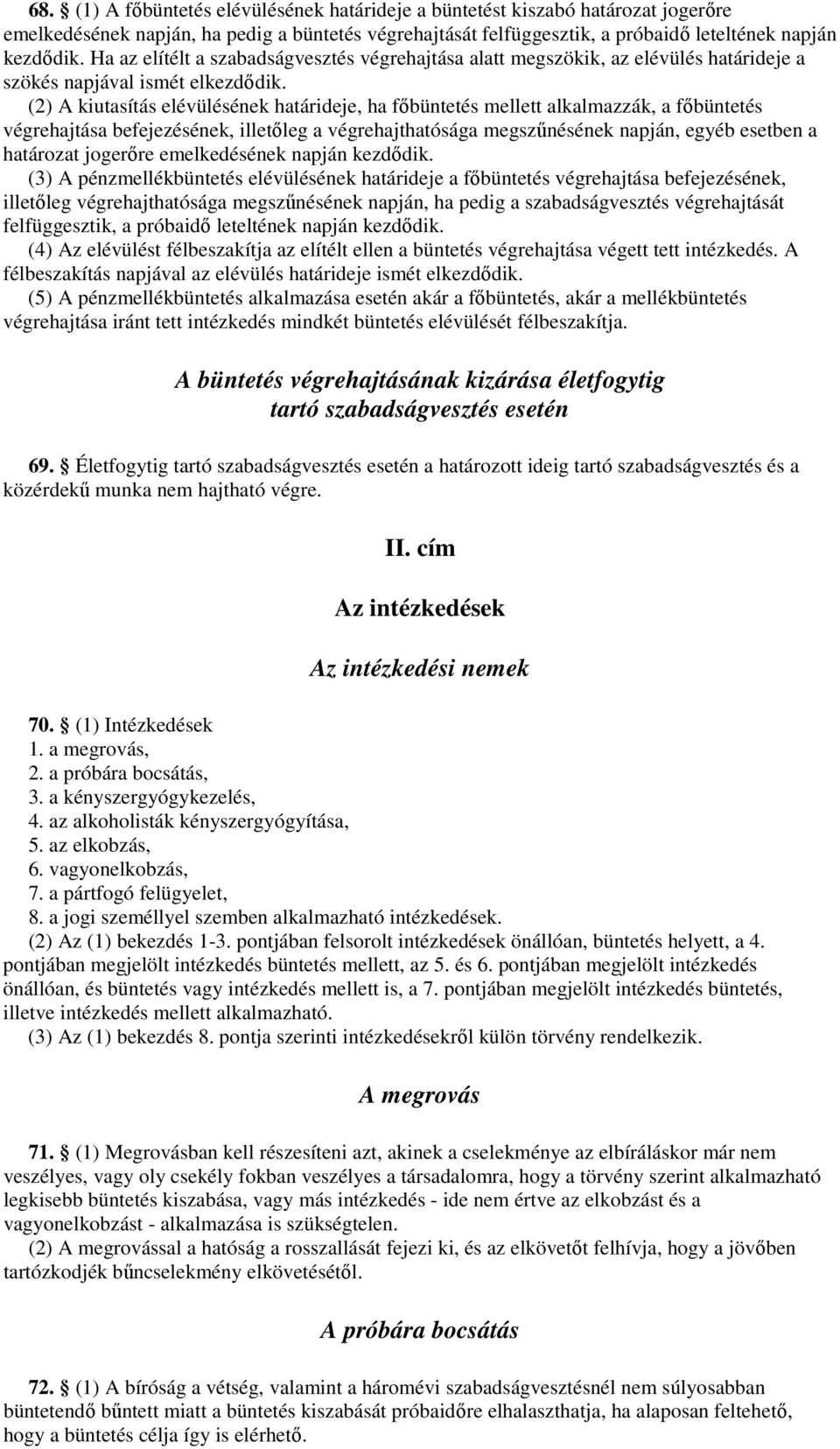 (2) A kiutasítás elévülésének határideje, ha főbüntetés mellett alkalmazzák, a főbüntetés végrehajtása befejezésének, illetőleg a végrehajthatósága megszűnésének napján, egyéb esetben a határozat