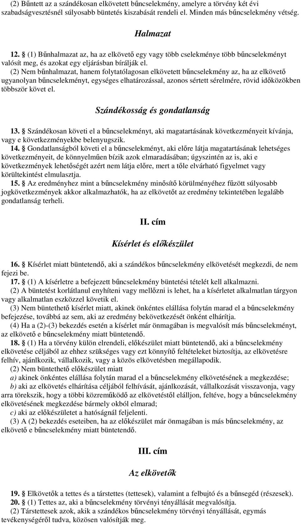 (2) Nem bűnhalmazat, hanem folytatólagosan elkövetett bűncselekmény az, ha az elkövető ugyanolyan bűncselekményt, egységes elhatározással, azonos sértett sérelmére, rövid időközökben többször követ