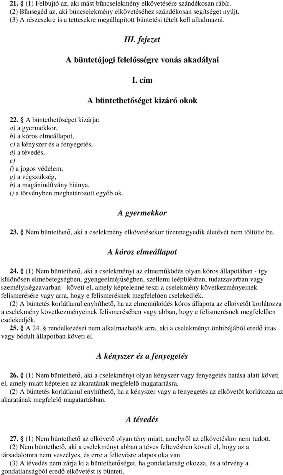 A büntethetőséget kizárja: a) a gyermekkor, b) a kóros elmeállapot, c) a kényszer és a fenyegetés, d) a tévedés, e) f) a jogos védelem, g) a végszükség, h) a magánindítvány hiánya, i) a törvényben