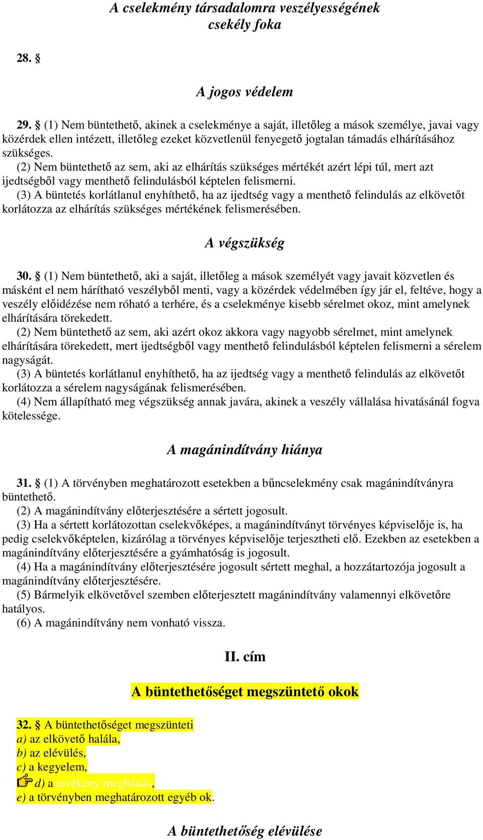 (2) Nem büntethető az sem, aki az elhárítás szükséges mértékét azért lépi túl, mert azt ijedtségből vagy menthető felindulásból képtelen felismerni.