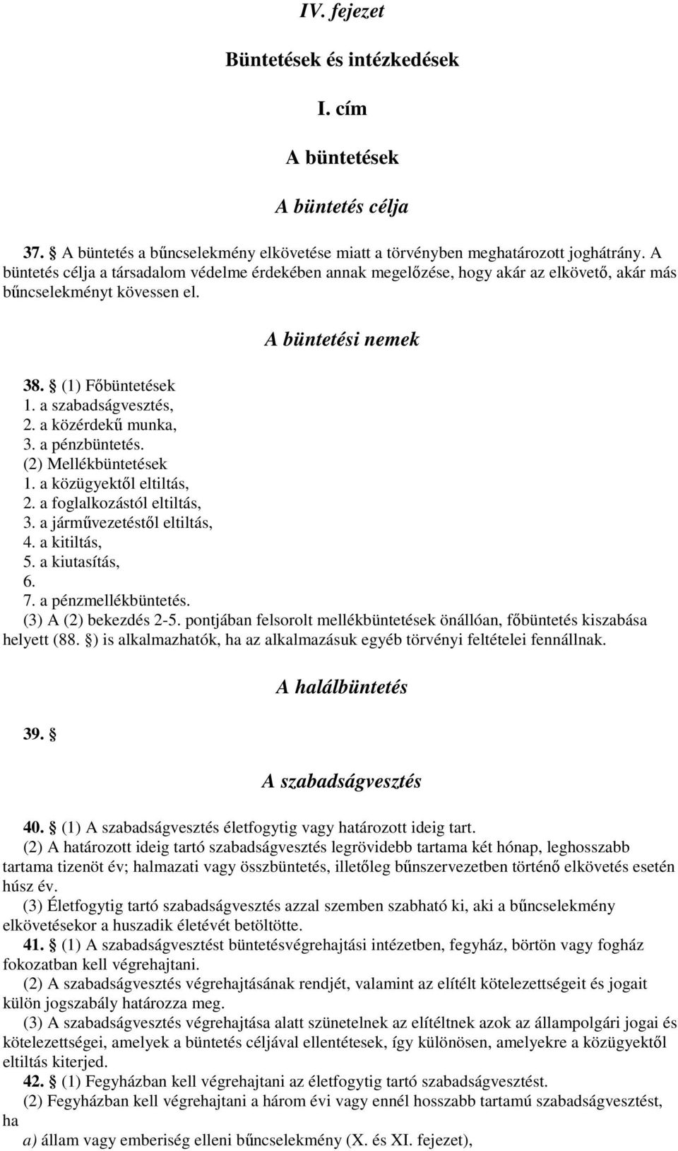 a közérdekű munka, 3. a pénzbüntetés. (2) Mellékbüntetések 1. a közügyektől eltiltás, 2. a foglalkozástól eltiltás, 3. a járművezetéstől eltiltás, 4. a kitiltás, 5. a kiutasítás, 6. 7.