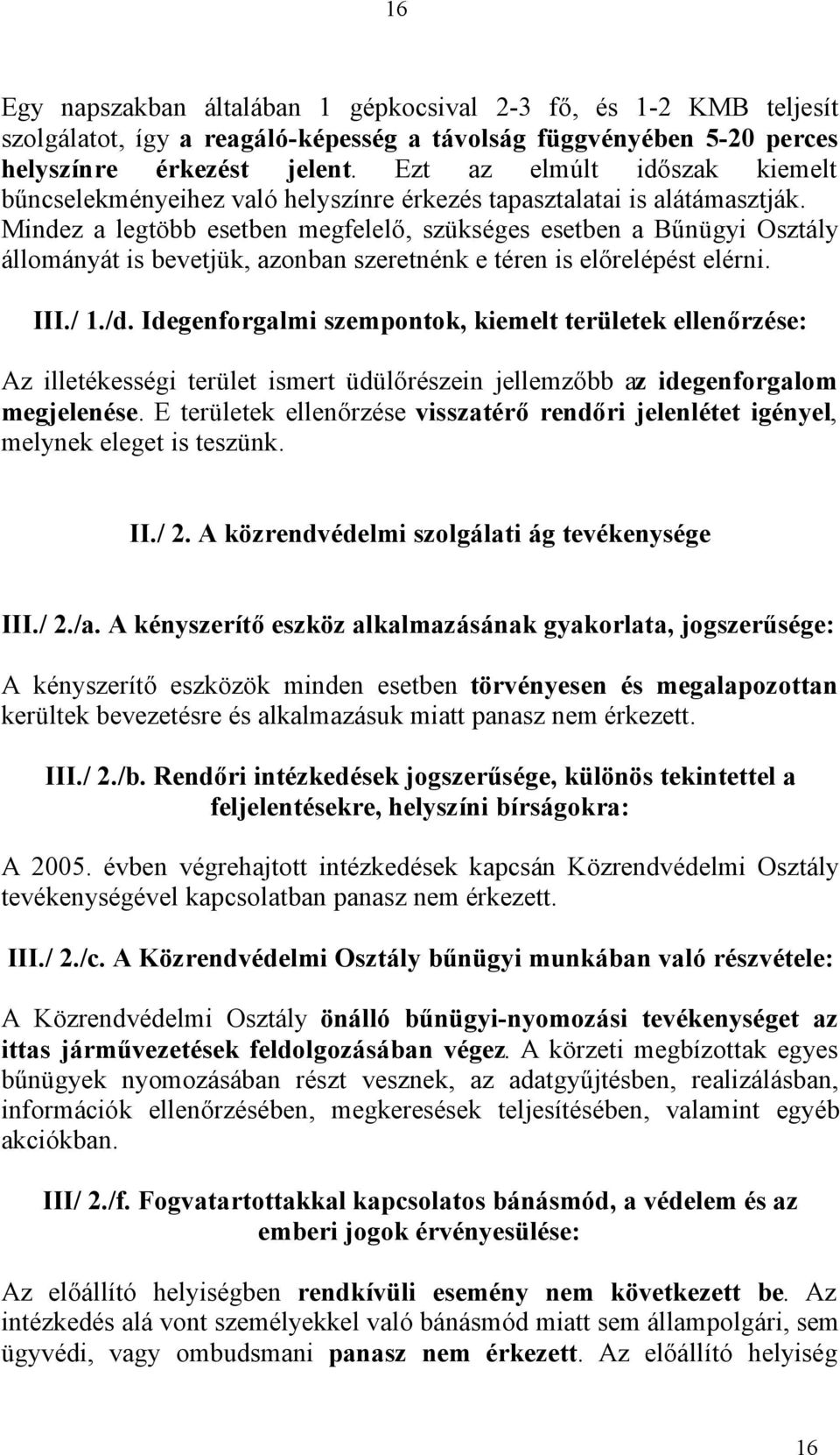 Mindez a legtöbb esetben megfelelő, szükséges esetben a Bűnügyi Osztály állományát is bevetjük, azonban szeretnénk e téren is előrelépést elérni. III./ 1./d.