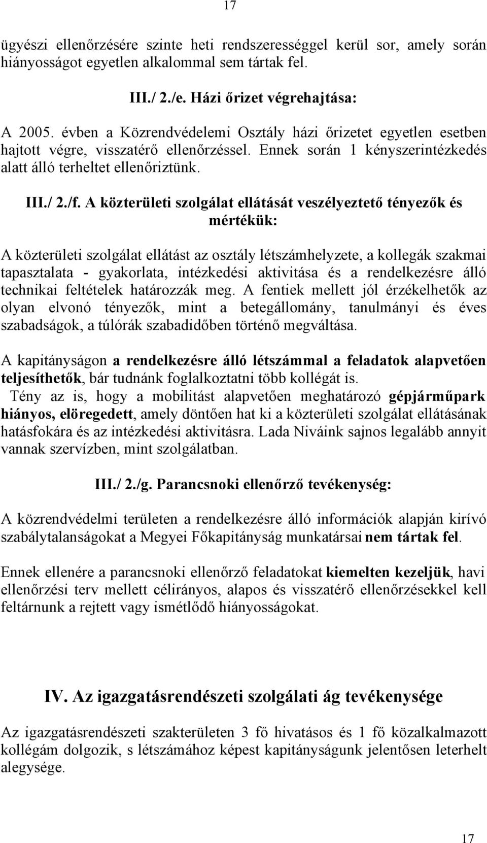 A közterületi szolgálat ellátását veszélyeztető tényezők és mértékük: A közterületi szolgálat ellátást az osztály létszámhelyzete, a kollegák szakmai tapasztalata - gyakorlata, intézkedési aktivitása