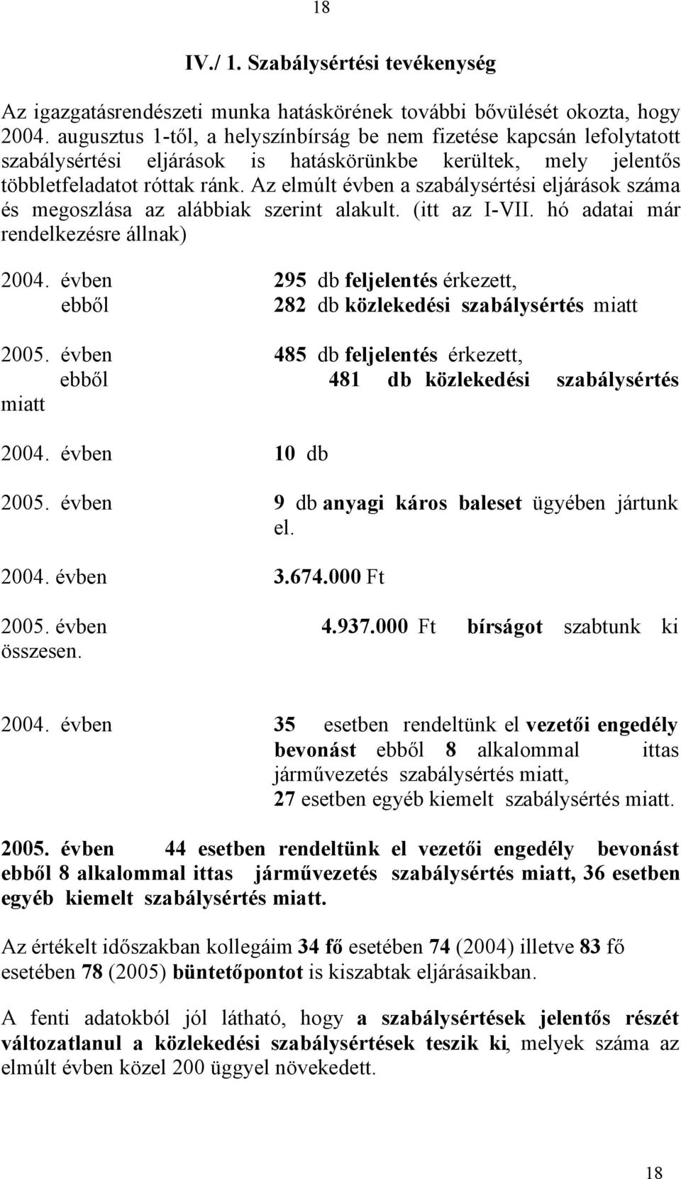 Az elmúlt évben a szabálysértési eljárások száma és megoszlása az alábbiak szerint alakult. (itt az I-VII. hó adatai már rendelkezésre állnak) 2004.