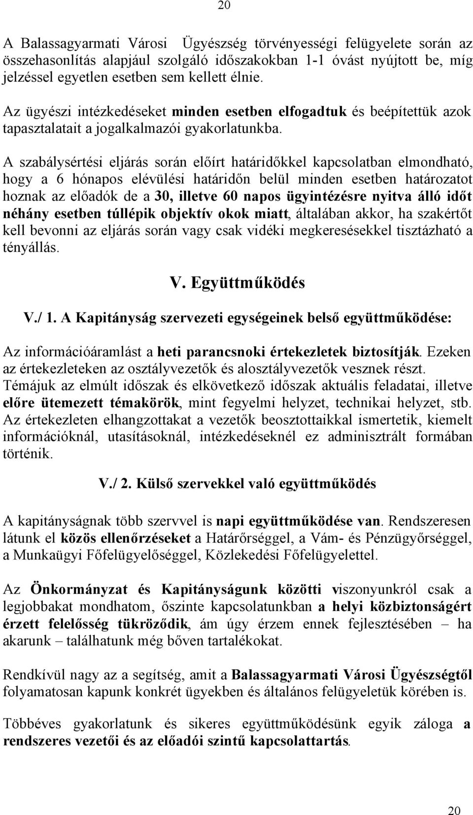 A szabálysértési eljárás során előírt határidőkkel kapcsolatban elmondható, hogy a 6 hónapos elévülési határidőn belül minden esetben határozatot hoznak az előadók de a 30, illetve 60 napos