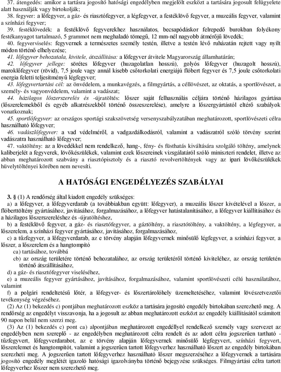 festéklövedék: a festéklövő fegyverekhez használatos, becsapódáskor felrepedő burokban folyékony festékanyagot tartalmazó, 5 grammot nem meghaladó tömegű, 12 mm-nél nagyobb átmérőjű lövedék; 40.