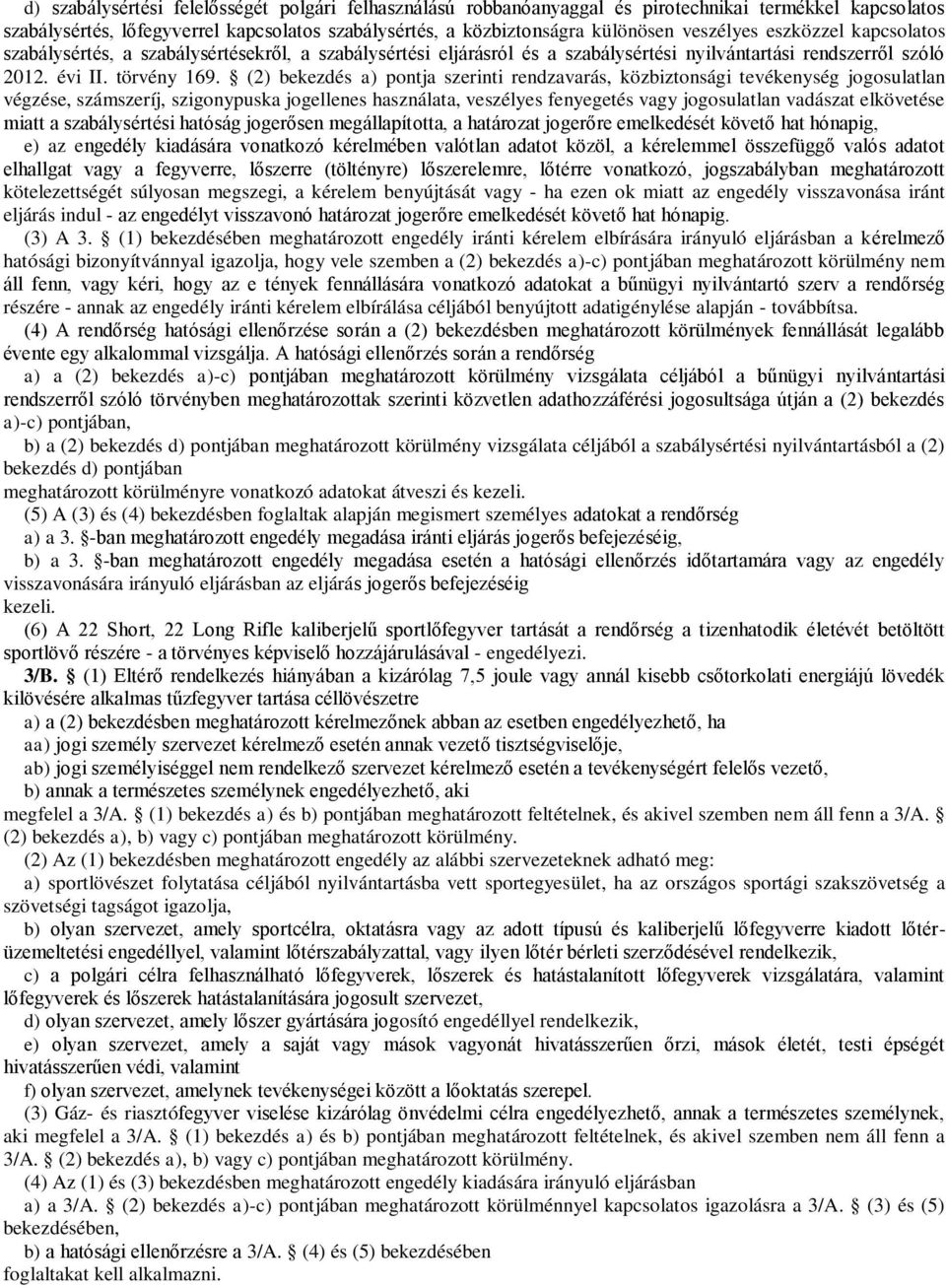 (2) bekezdés a) pontja szerinti rendzavarás, közbiztonsági tevékenység jogosulatlan végzése, számszeríj, szigonypuska jogellenes használata, veszélyes fenyegetés vagy jogosulatlan vadászat elkövetése