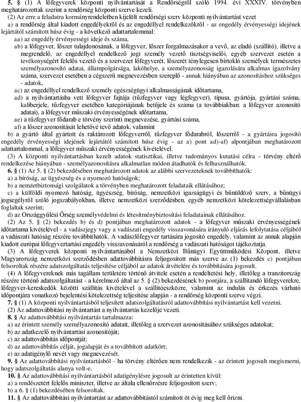 érvényességi idejének lejártától számított húsz évig - a következő adattartalommal: aa) az engedély érvényességi ideje és száma, ab) a lőfegyver, lőszer tulajdonosának, a lőfegyver, lőszer