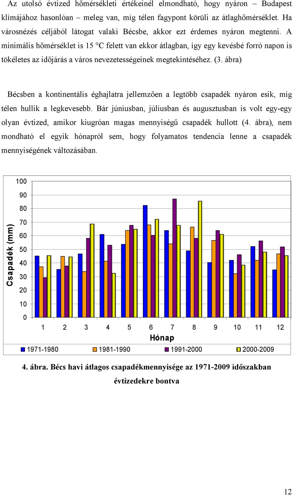 A minimális hőmérséklet is 15 C felett van ekkor átlagban, így egy kevésbé forró napon is tökéletes az időjárás a város nevezetességeinek megtekintéséhez. (3.