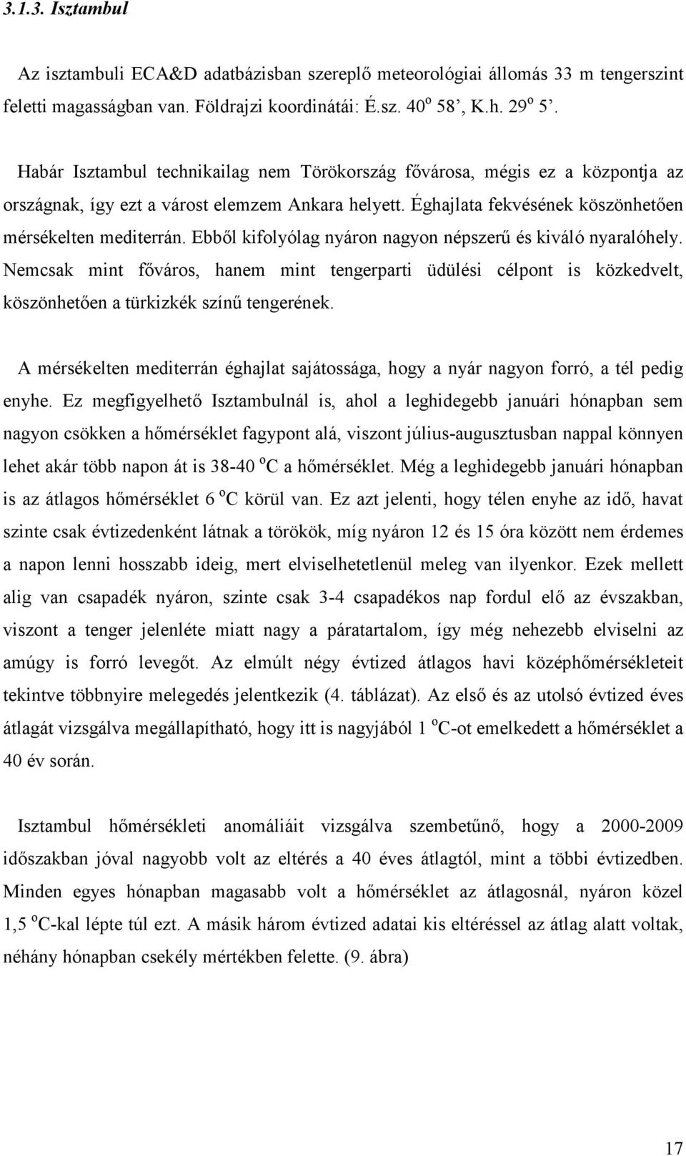 Ebből kifolyólag nyáron nagyon népszerű és kiváló nyaralóhely. Nemcsak mint főváros, hanem mint tengerparti üdülési célpont is közkedvelt, köszönhetően a türkizkék színű tengerének.