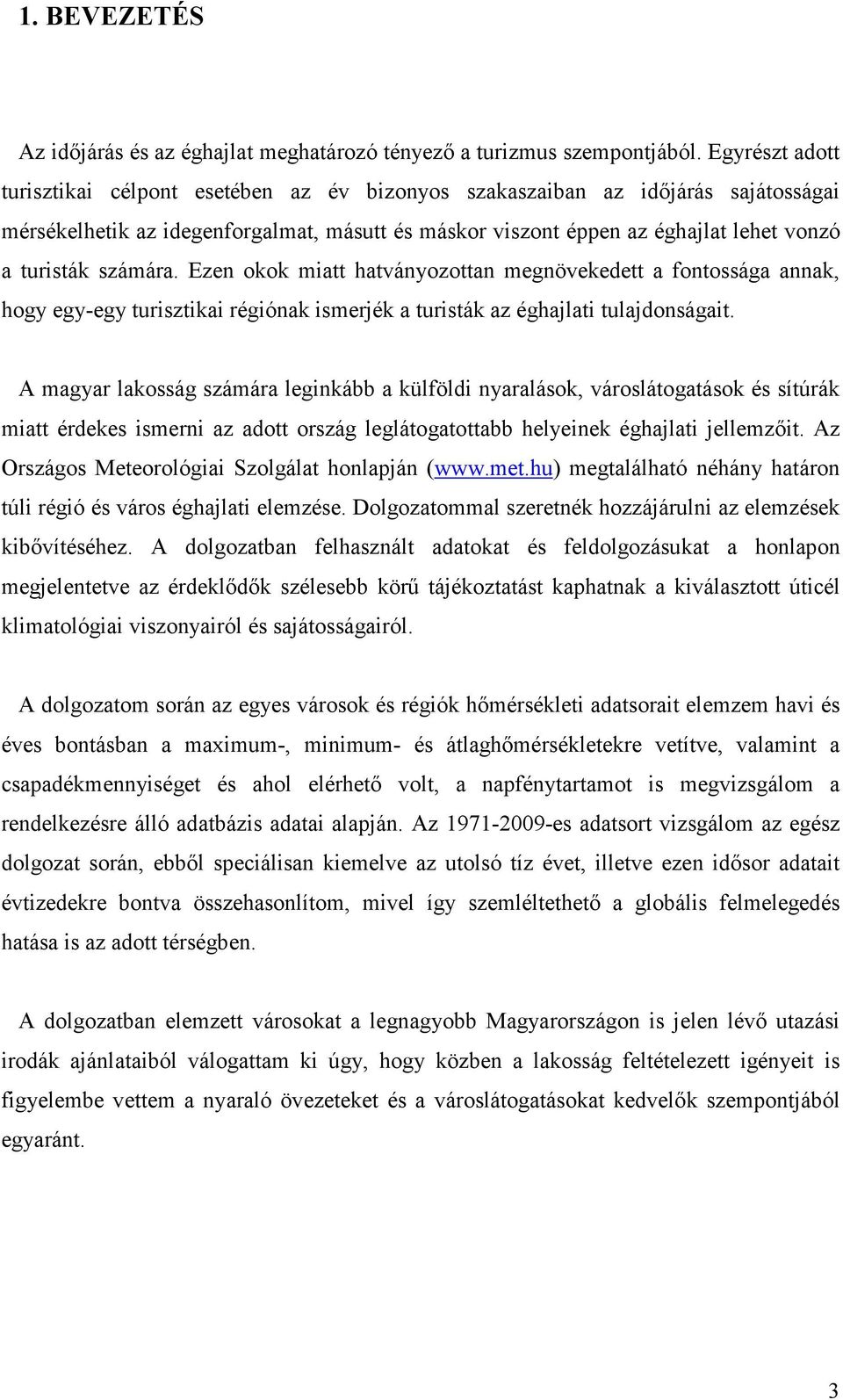 számára. Ezen okok miatt hatványozottan megnövekedett a fontossága annak, hogy egy-egy turisztikai régiónak ismerjék a turisták az éghajlati tulajdonságait.