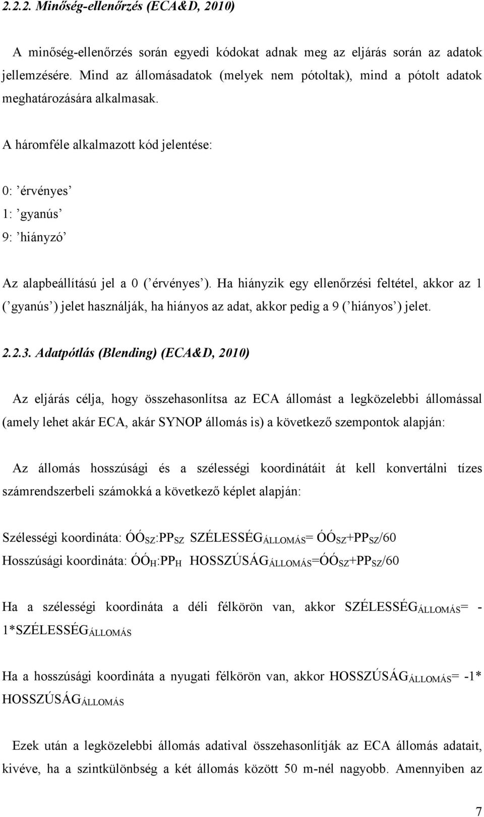 A háromféle alkalmazott kód jelentése: : érvényes 1: gyanús 9: hiányzó Az alapbeállítású jel a ( érvényes ).