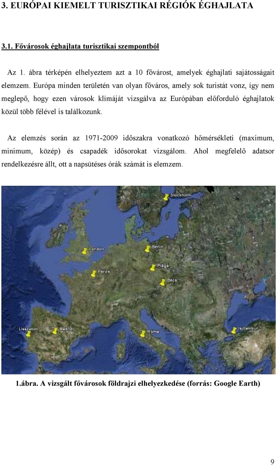 Európa minden területén van olyan főváros, amely sok turistát vonz, így nem meglepő, hogy ezen városok klímáját vizsgálva az Európában előforduló éghajlatok közül