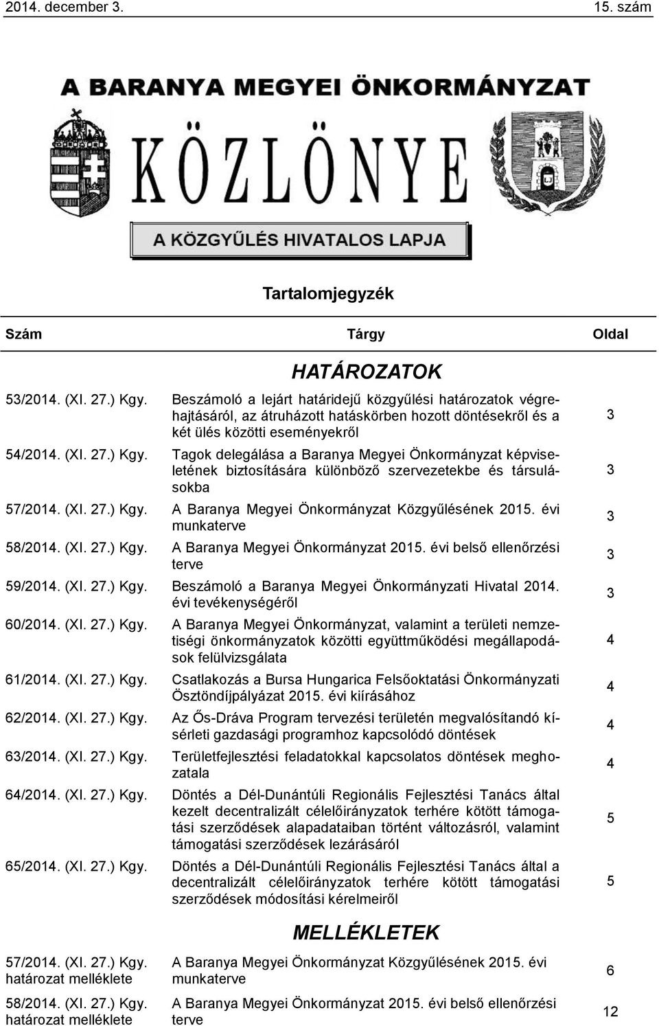 Tagok delegálása a Baranya Megyei Önkormányzat képviseletének biztosítására különböző szervezetekbe és társulásokba 57/2014. (XI. 27.) Kgy. A Baranya Megyei Önkormányzat Közgyűlésének 2015.