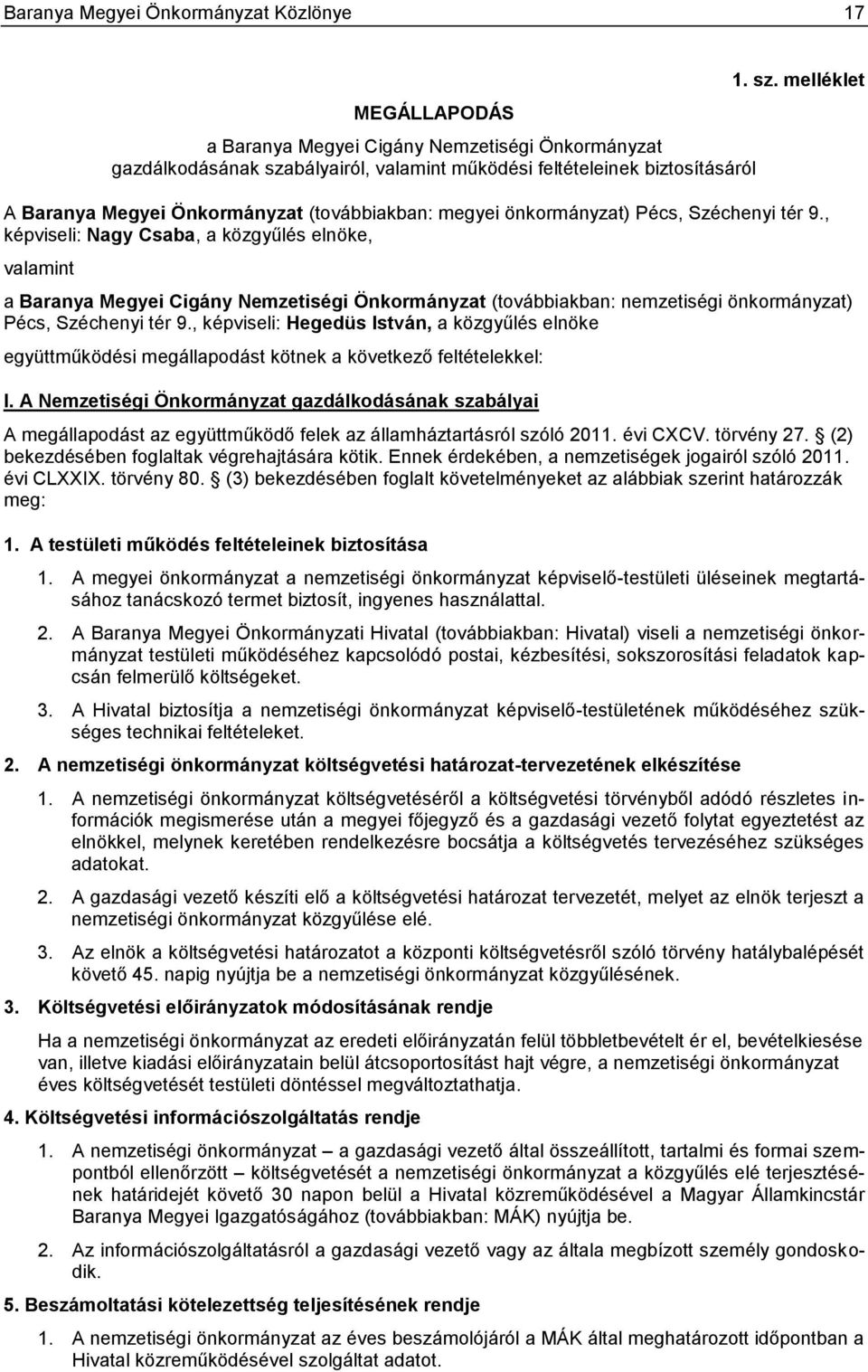 , képviseli: Nagy Csaba, a közgyűlés elnöke, valamint a Baranya Megyei Cigány Nemzetiségi Önkormányzat (továbbiakban: nemzetiségi önkormányzat) Pécs, Széchenyi tér 9.