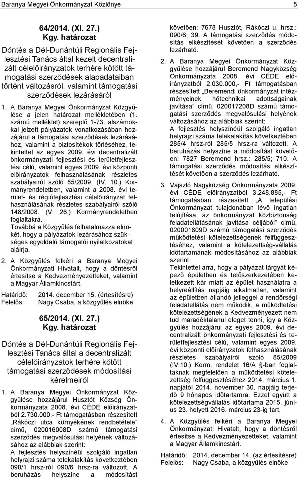 támogatási szerződések lezárásáról 1. A Baranya Megyei Önkormányzat Közgyűlése a jelen határozat mellékletében (1. számú melléklet) szereplő 1-73.