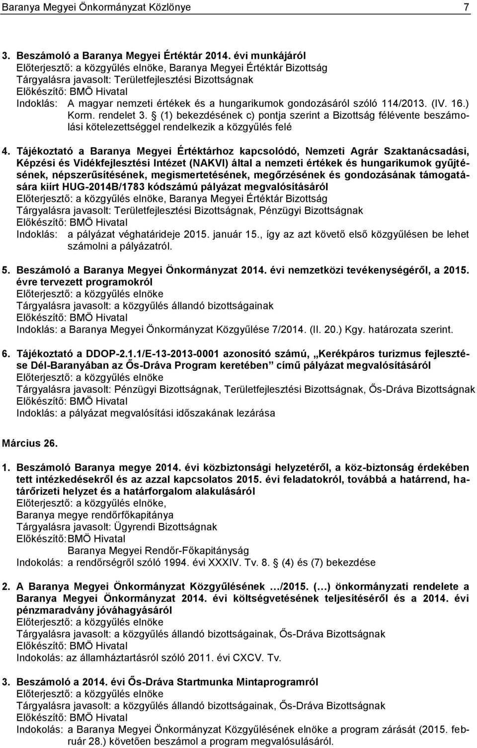 a hungarikumok gondozásáról szóló 114/2013. (IV. 16.) Korm. rendelet 3. (1) bekezdésének c) pontja szerint a Bizottság félévente beszámolási kötelezettséggel rendelkezik a közgyűlés felé 4.