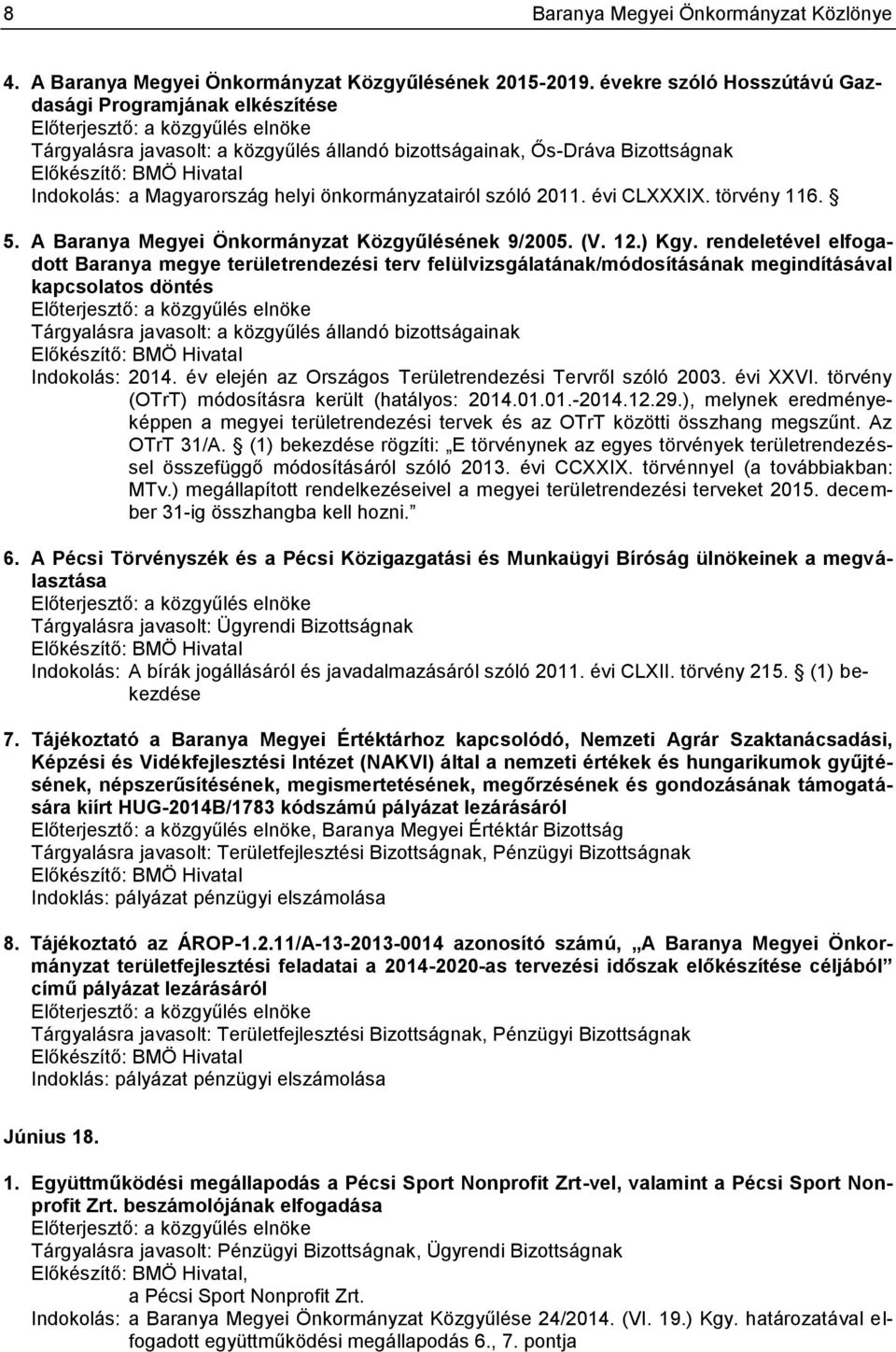 Indokolás: a Magyarország helyi önkormányzatairól szóló 2011. évi CLXXXIX. törvény 116. 5. A Baranya Megyei Önkormányzat Közgyűlésének 9/2005. (V. 12.) Kgy.