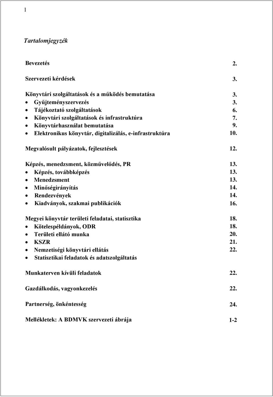 Képzés, menedzsment, közművelődés, PR 13. Képzés, továbbképzés 13. Menedzsment 13. Minőségirányítás 14. Rendezvények 14. Kiadványok, szakmai publikációk 16.