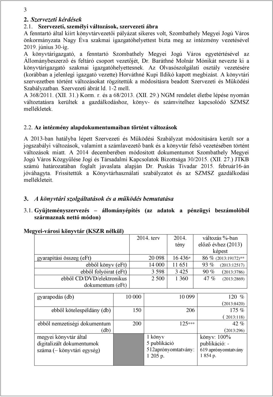 meg az intézmény vezetésével 2019. június 30-ig. A könyvtárigazgató, a fenntartó Szombathely Megyei Jogú Város egyetértésével az Állománybeszerző és feltáró csoport vezetőjét, Dr.