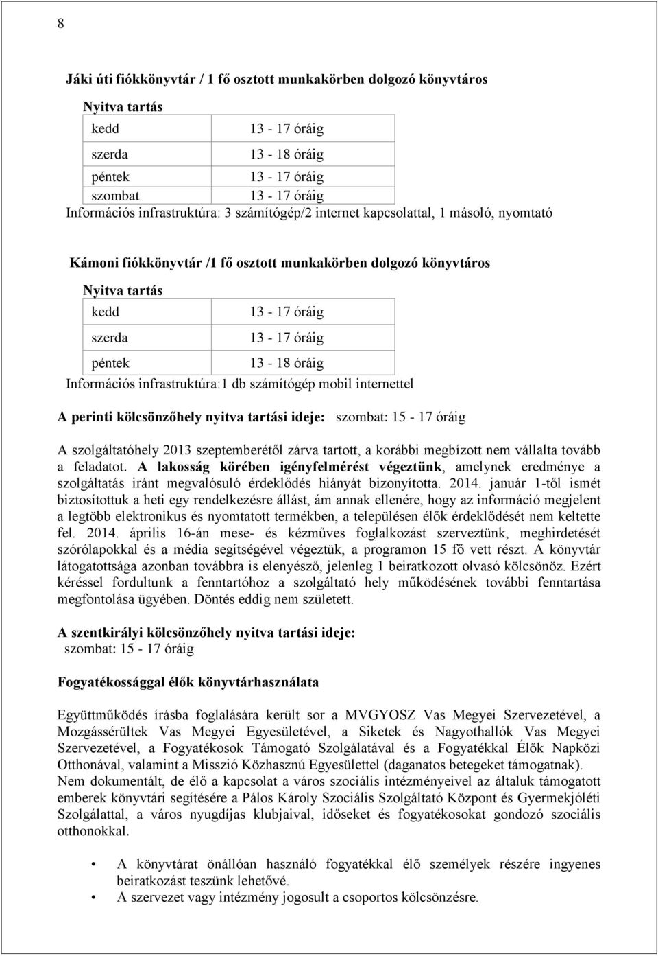 Információs infrastruktúra:1 db számítógép mobil internettel A perinti kölcsönzőhely nyitva tartási ideje: szombat: 15-17 óráig A szolgáltatóhely 2013 szeptemberétől zárva tartott, a korábbi