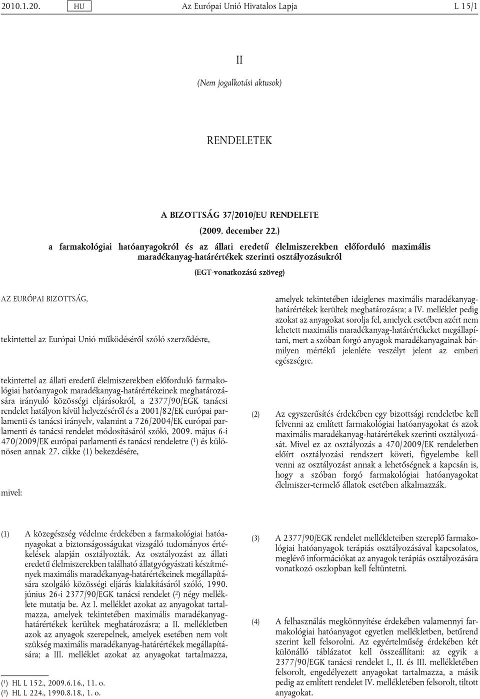 működéséről szóló szerződésre, tekintettel az állati eredetű élelmiszerekben előforduló farmakológiai maradékanyag-határértékeinek meghatározására irányuló közösségi eljárásokról, a 2377/90/EGK