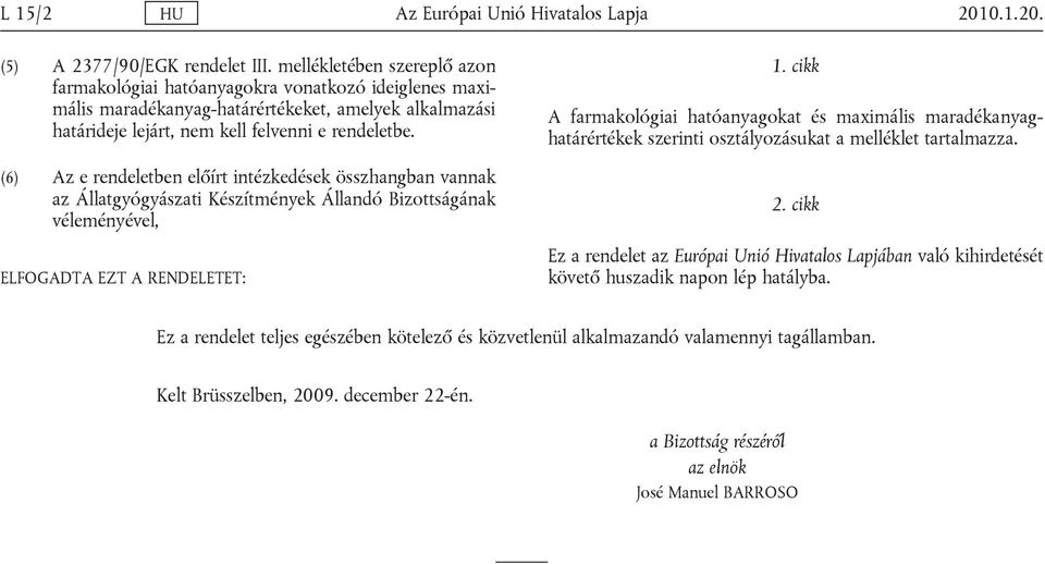 (6) Az e rendeletben előírt intézkedések összhangban vannak az Állatgyógyászati Készítmények Állandó Bizottságának véleményével, ELFOGADTA EZT A RENDELETET: 1.