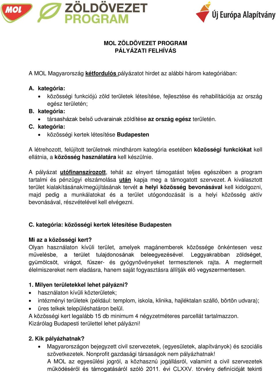 kategória: közösségi kertek létesítése Budapesten A létrehozott, felújított területnek mindhárom kategória esetében közösségi funkciókat kell ellátnia, a közösség használatára kell készülnie.