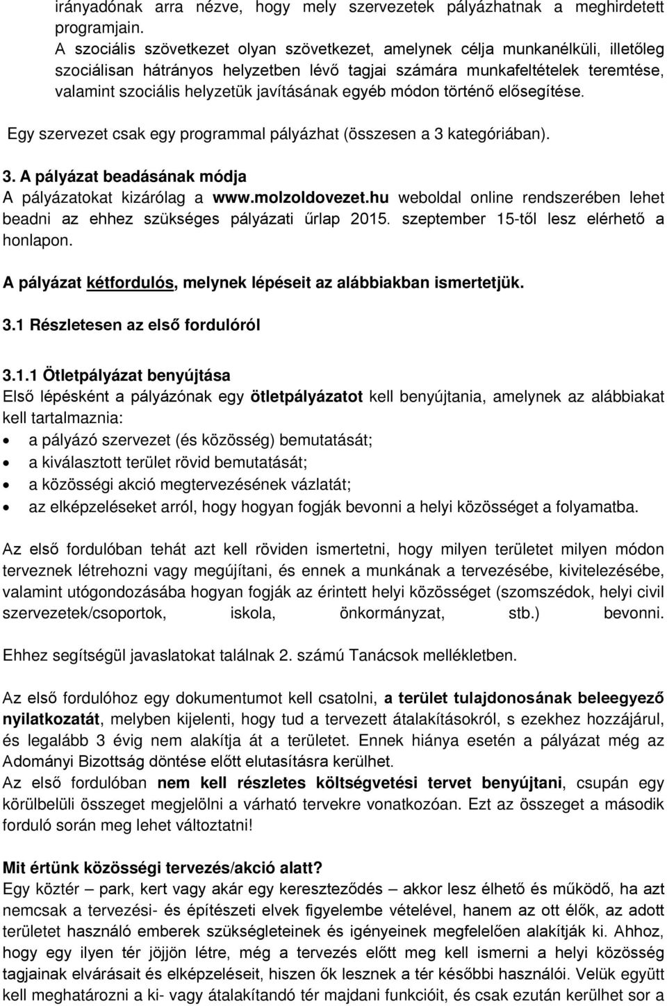 javításának egyéb módon történő elősegítése. Egy szervezet csak egy programmal pályázhat (összesen a 3 kategóriában). 3. A pályázat beadásának módja A pályázatokat kizárólag a www.molzoldovezet.