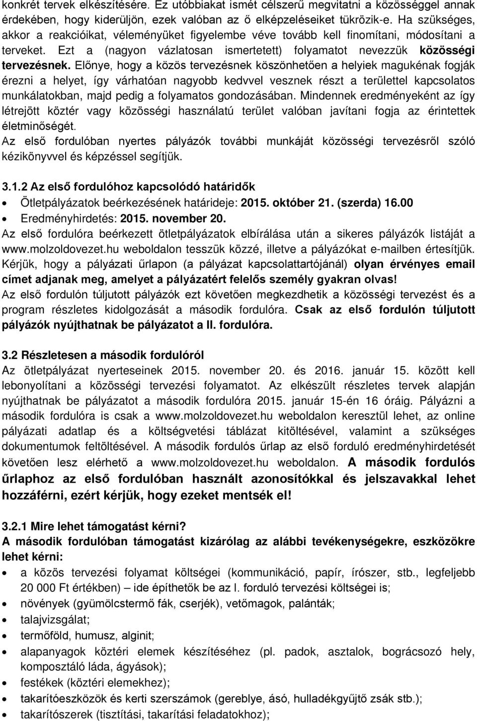 Előnye, hogy a közös tervezésnek köszönhetően a helyiek magukénak fogják érezni a helyet, így várhatóan nagyobb kedvvel vesznek részt a területtel kapcsolatos munkálatokban, majd pedig a folyamatos