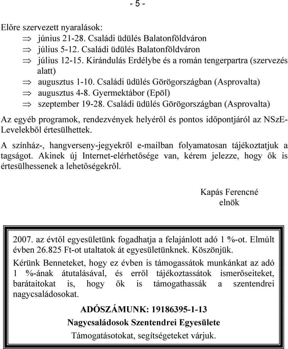 Családi üdülés Görögországban (Asprovalta) Az egyéb programok, rendezvények helyéről és pontos időpontjáról az NSzE- Levelekből értesülhettek.