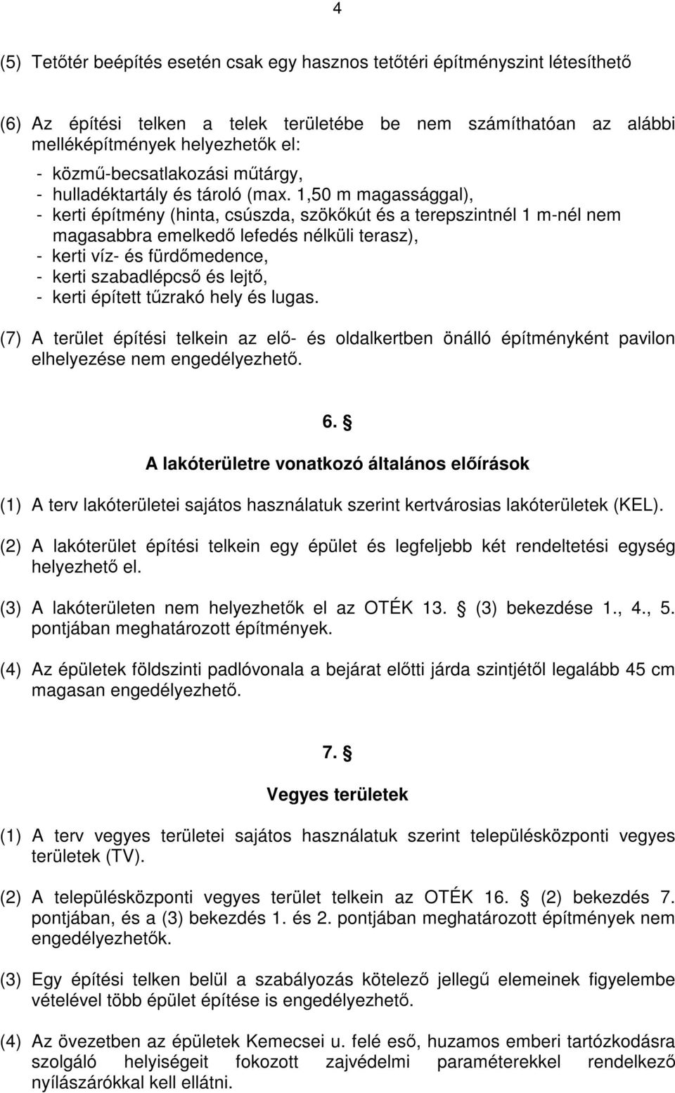 1,50 m magassággal), - kerti építmény (hinta, csúszda, szökőkút és a terepszintnél 1 m-nél nem magasabbra emelkedő lefedés nélküli terasz), - kerti víz- és fürdőmedence, - kerti szabadlépcső és