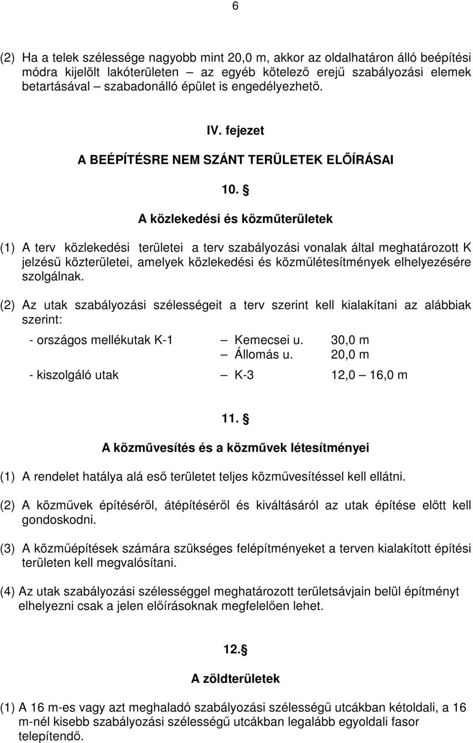 A közlekedési és közműterületek (1) A terv közlekedési területei a terv szabályozási vonalak által meghatározott K jelzésű közterületei, amelyek közlekedési és közműlétesítmények elhelyezésére