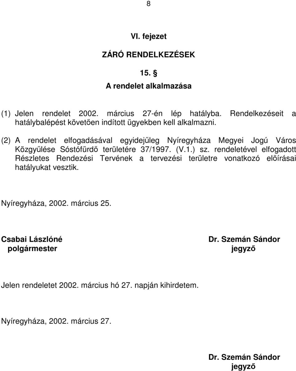 (2) A rendelet elfogadásával egyidejűleg Nyíregyháza Megyei Jogú Város Közgyűlése Sóstófürdő területére 37/1997. (V.1.) sz.