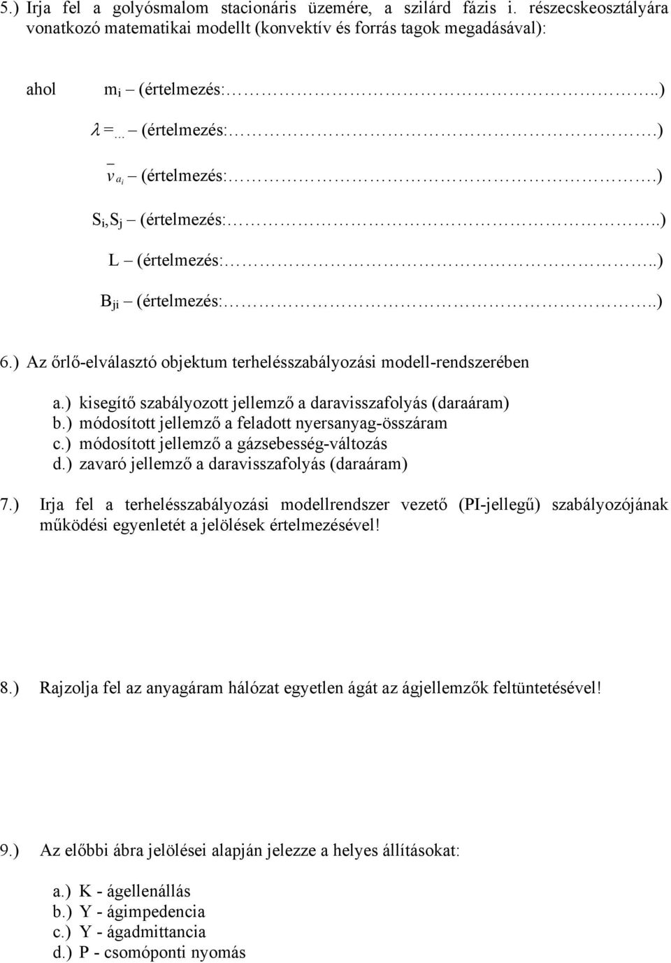 ) ksegítő szabályozott jellemző a daravsszafolyás (daraáram) b.) módosított jellemző a feladott nyersanyag-összáram c.) módosított jellemző a gázsebesség-változás d.