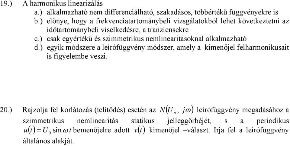 ) csak egyértékű és szmmetrkus nemlneartásoknál alkalmazható d.) egyk módszere a leírófüggvény módszer, amely a kmenőjel felharmonkusat s fgyelembe vesz. 20.