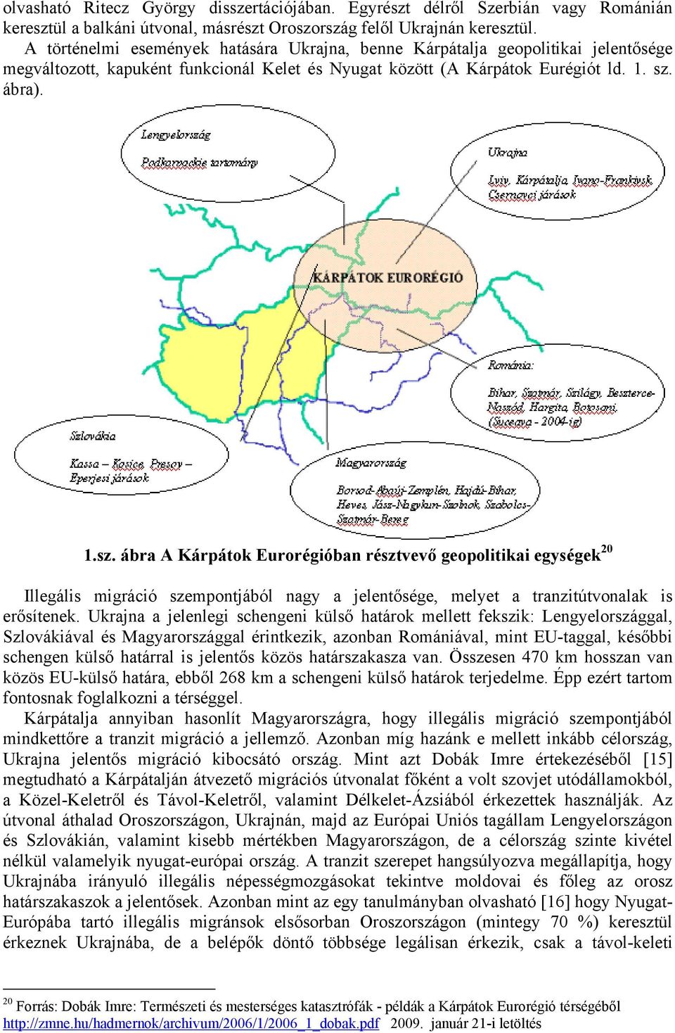 ábra). 1.sz. ábra A Kárpátok Eurorégióban résztvevő geopolitikai egységek 20 Illegális migráció szempontjából nagy a jelentősége, melyet a tranzitútvonalak is erősítenek.