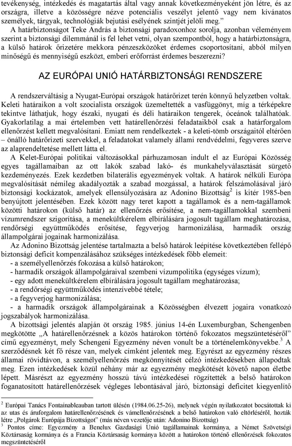 A határbiztonságot Teke András a biztonsági paradoxonhoz sorolja, azonban véleményem szerint a biztonsági dilemmánál is fel lehet vetni, olyan szempontból, hogy a határbiztonságra, a külső határok