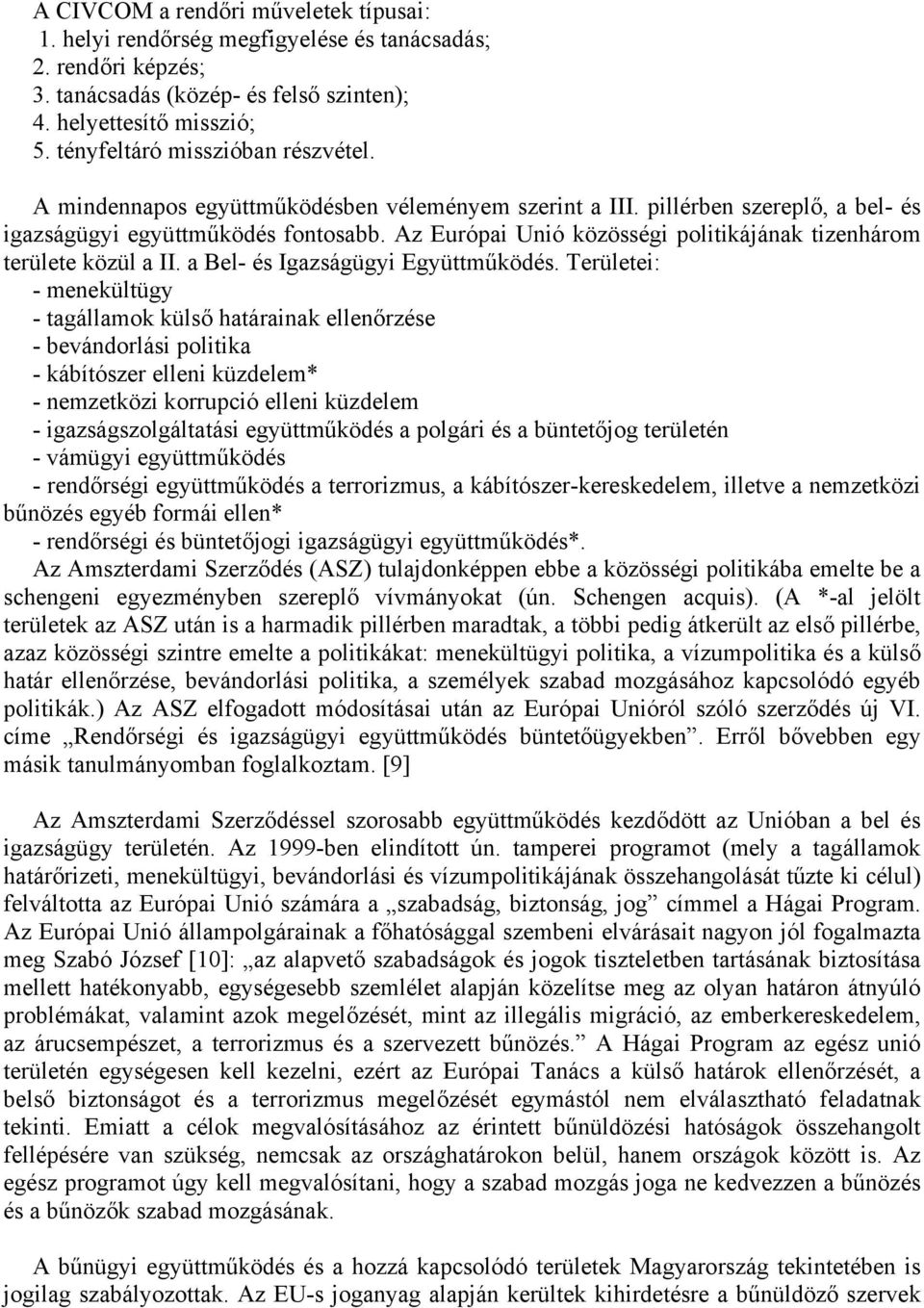 Az Európai Unió közösségi politikájának tizenhárom területe közül a II. a Bel- és Igazságügyi Együttműködés.