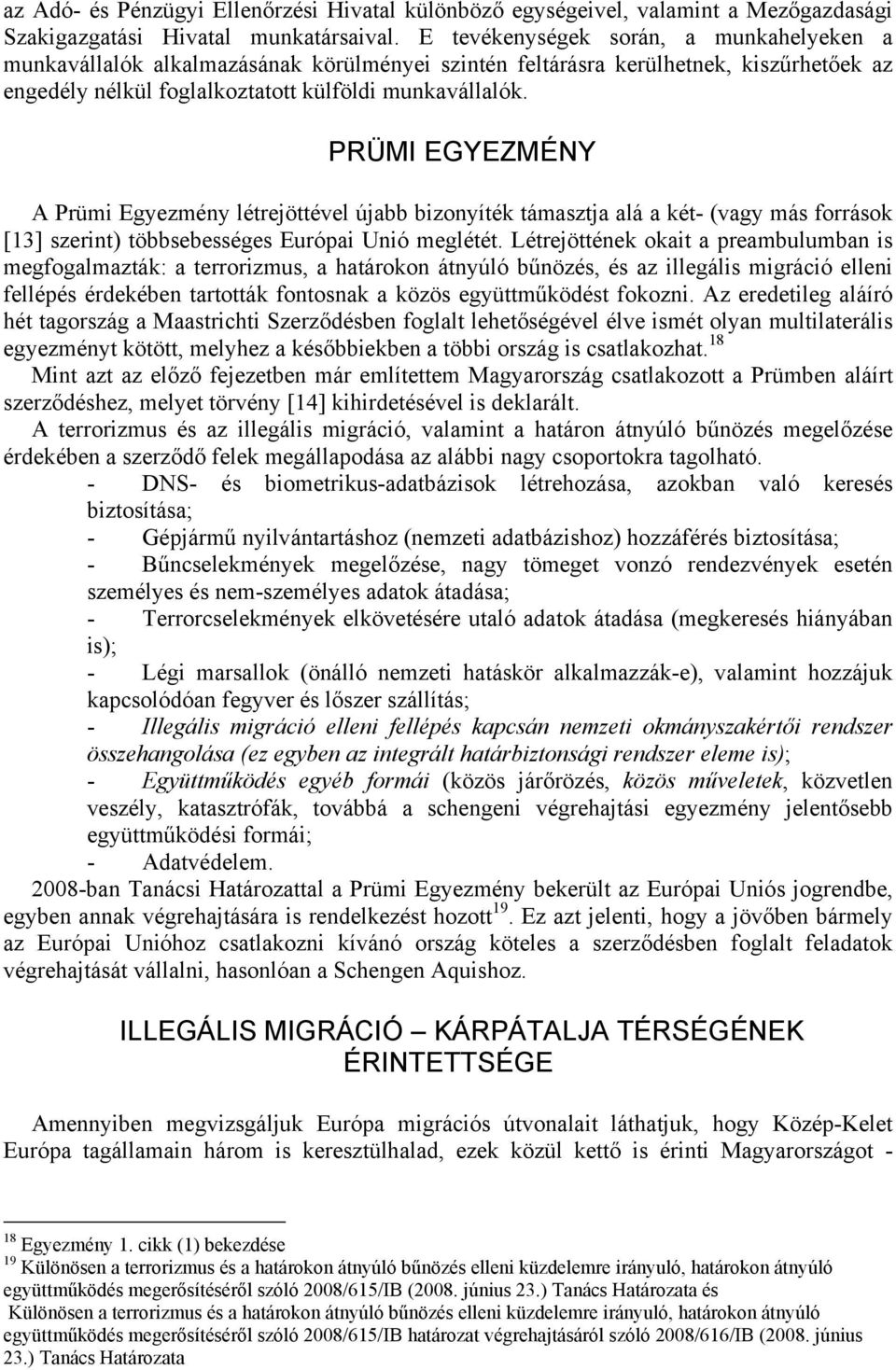 PRÜMI EGYEZMÉNY A Prümi Egyezmény létrejöttével újabb bizonyíték támasztja alá a két- (vagy más források [13] szerint) többsebességes Európai Unió meglétét.