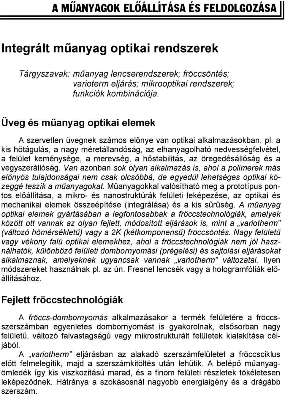 a kis hőtágulás, a nagy méretállandóság, az elhanyagolható nedvességfelvétel, a felület keménysége, a merevség, a hőstabilitás, az öregedésállóság és a vegyszerállóság.